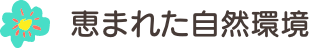 恵まれた自然環境