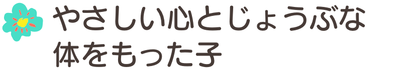 やさしい心とじょうぶな体をもった子